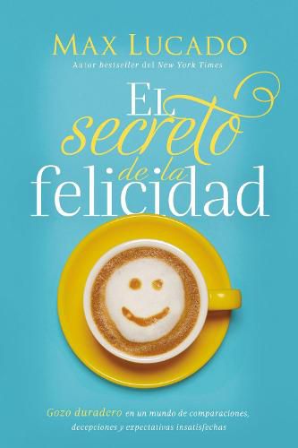 Cover image for El secreto de la felicidad: Gozo duradero en un mundo de comparaciones, decepciones y expectativas insatisfechas