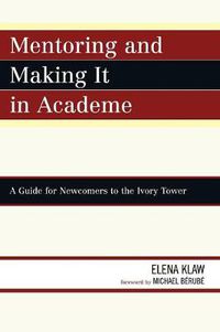 Cover image for Mentoring and Making it in Academe: A Guide for Newcomers to the Ivory Tower