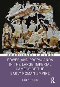 Cover image for Power and Propaganda in the Large Imperial Cameos of the Early Roman Empire