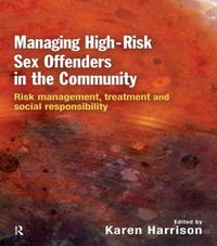 Cover image for Managing High Risk Sex Offenders in the Community: Risk Management, Treatment and Social Responsibility