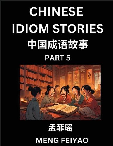 Cover image for Chinese Idiom Stories (Part 5)- Self-learn Fast Reading Mandarin Chinese Language and Culture with Easy Lessons for Beginners, Intermediate, Advanced Level Students, Short Folktales for Kids, Young, Adults, Improve Vocabulary, Words, Example Sentences, Pin