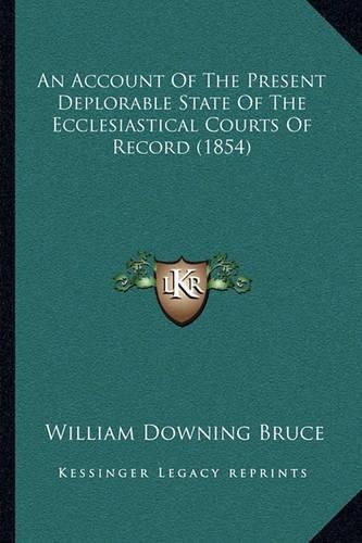 An Account of the Present Deplorable State of the Ecclesiastical Courts of Record (1854)