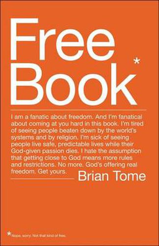 Cover image for Free Book: I am a fanatic about freedom. I'm tired of seeing people beaten down by the world's systems and by religion. God's offering real freedom. Get yours.