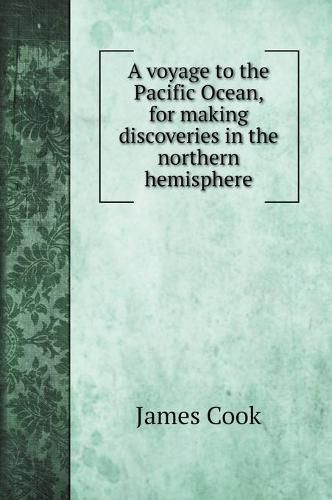 Cover image for A voyage to the Pacific Ocean, for making discoveries in the northern hemisphere: Capitan Cook, Clerke, and Gore, in the years 1776 - 1780