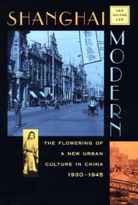 Cover image for Shanghai Modern: The Flowering of a New Urban Culture in China, 1930-1945