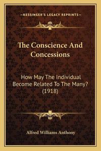 Cover image for The Conscience and Concessions: How May the Individual Become Related to the Many? (1918)