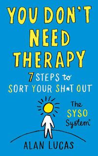 Cover image for You Don't Need Therapy: 7 Steps to Sort Your Sh*t Out