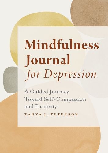Cover image for Mindfulness Journal for Depression: A Guided Journey Toward Self-Compassion and Positivity