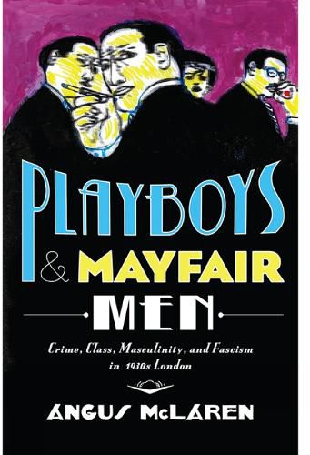 Cover image for Playboys and Mayfair Men: Crime, Class, Masculinity, and Fascism in 1930s London