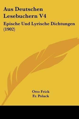 Cover image for Aus Deutschen Lesebuchern V4: Epische Und Lyrische Dichtungen (1902)