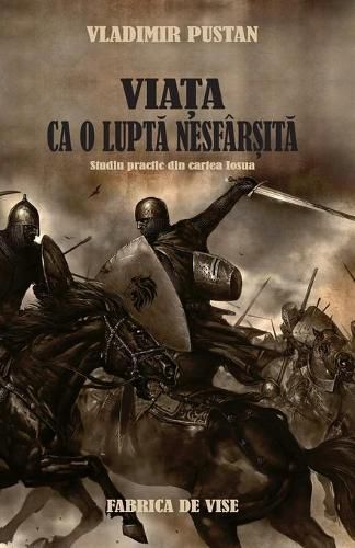 Cover image for Via&#355;a Ca o Lupt&#259; Nesfarsit&#259;: Studiu Practic din Cartea Iosua