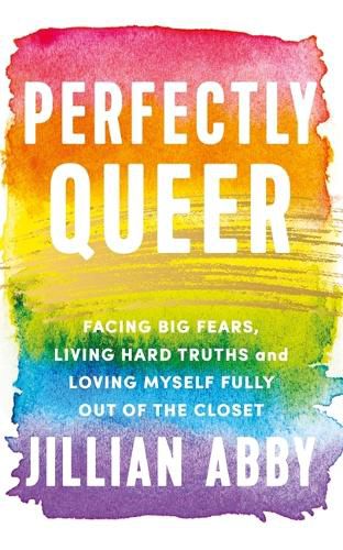 Cover image for Perfectly Queer: Facing Big Fears, Living Hard Truths and Loving Myself Fully