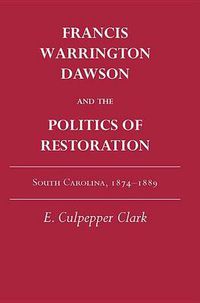 Cover image for Francis Warrington Dawson and the Politics of Restoration: South Carolina, 1874-1889