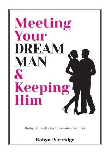 Cover image for Meeting Your Dream Man & Keeping Him: Dating Etiquette for the Modern Woman