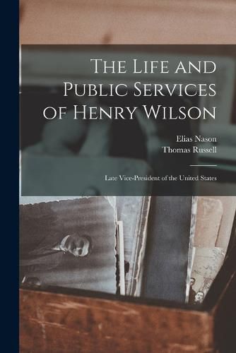 The Life and Public Services of Henry Wilson