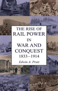 Cover image for The Rise of Rail Power in War and Conquest 1833-1914