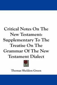 Cover image for Critical Notes on the New Testament: Supplementary to the Treatise on the Grammar of the New Testament Dialect