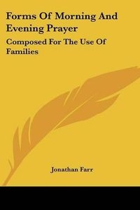 Cover image for Forms of Morning and Evening Prayer: Composed for the Use of Families