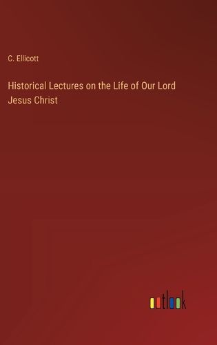 Cover image for Historical Lectures on the Life of Our Lord Jesus Christ