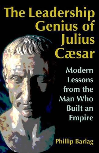 Cover image for The Leadership Genius of Julius Caesar: Modern Lessons from the Man Who Built an Empire