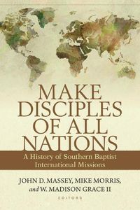 Cover image for Make Disciples of All Nations: A History of Southern Baptist International Missions