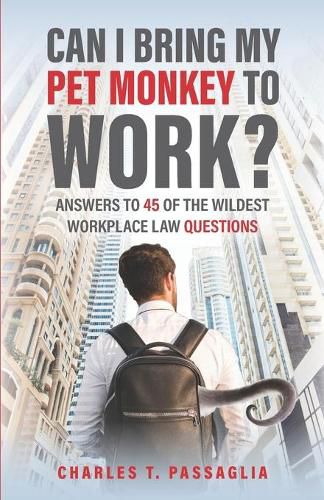 Cover image for Can I Bring My Pet Monkey to Work?: Answers to 45 of the Wildest Workplace Law Questions