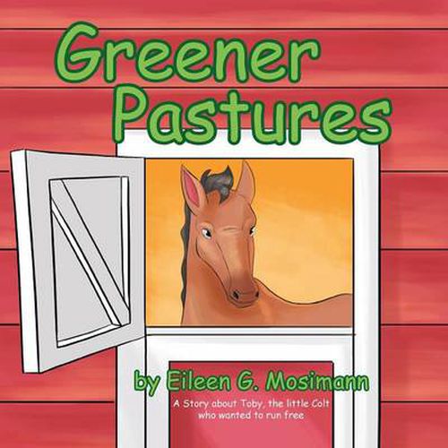 Greener Pastures: A Story about Toby, the Little Colt Who Wanted to Run Free