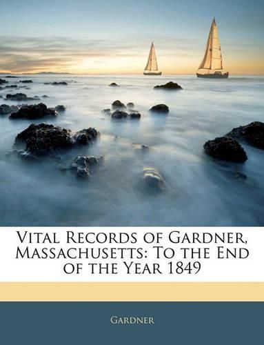 Cover image for Vital Records of Gardner, Massachusetts: To the End of the Year 1849