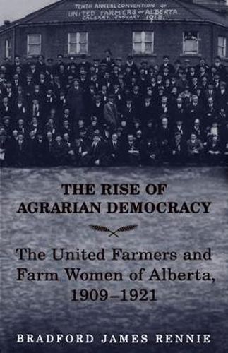 Cover image for The Rise of Agrarian Democracy: The United Farmers and Farm Women of Alberta, 1909-1921