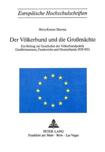 Cover image for Der Voelkerbund Und Die Grossmaechte: Ein Beitrag Zur Geschichte Der Voelkerbundpolitik Grossbritanniens, Frankreichs Und Deutschlands 1929-1933