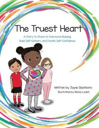 Cover image for The Truest Heart: A Story to Share to Overcome bullying, Build Self-Esteem, and Create Self-Confidence