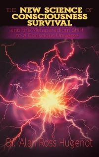 Cover image for The New Science of Consciousness Survival and the Metaparadigm Shift to a Conscious Universe