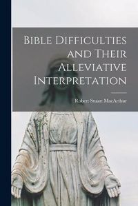 Cover image for Bible Difficulties and Their Alleviative Interpretation [microform]