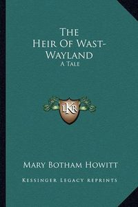 Cover image for The Heir of Wast-Wayland: A Tale