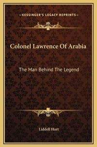 Cover image for Colonel Lawrence of Arabia: The Man Behind the Legend