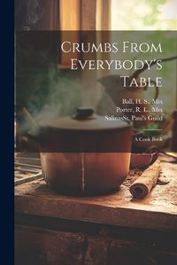 Cover image for Crumbs From Everybody's Table; a Cook Book