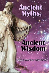 Cover image for Ancient Myths, Ancient Wisdom: Recovering Humanity's Forgotten Inheritance Through Celestial Mythology