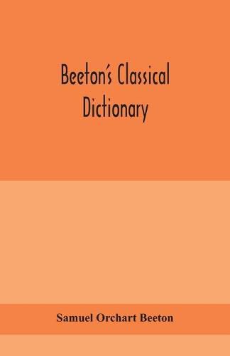 Beeton's classical dictionary. A cyclopaedia of Greek and Roman biography, geography, mythology, and antiquities