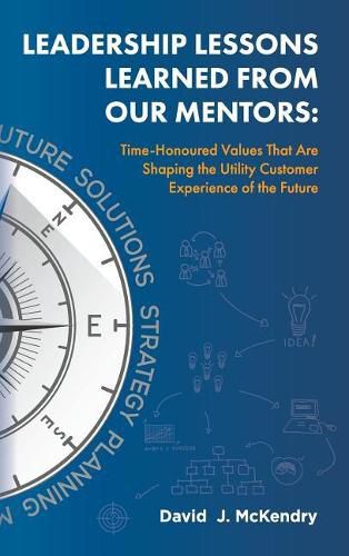 Cover image for Leadership Lessons Learned From Our Mentors: Time-Honoured Values That Are Shaping the Utility Customer Experience of the Future