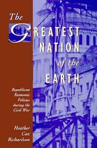 Cover image for The Greatest Nation of the Earth: Republican Economic Policies during the Civil War