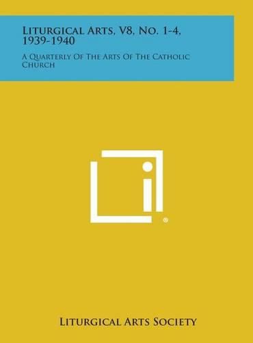 Cover image for Liturgical Arts, V8, No. 1-4, 1939-1940: A Quarterly of the Arts of the Catholic Church