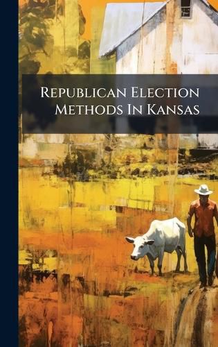 Cover image for Republican Election Methods In Kansas