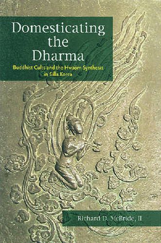 Cover image for Domesticating the Dharma: Buddhist Cults and the Hwaom Synthesis in Silla Korea