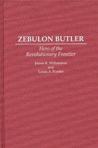 Cover image for Zebulon Butler: Hero of the Revolutionary Frontier