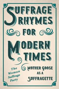 Cover image for Suffrage Rhymes for Modern Times - Mother Goose as a Suffragette; With an Introductory Chapter from Millicent G. Fawcett