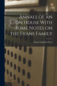 Cover image for Annals of an Eton House With Some Notes on the Evans Family