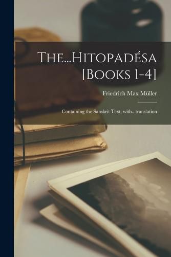 Cover image for The...Hitopadesa [books 1-4]: Containing the Sanskrit Text, With...translation