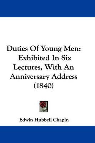 Cover image for Duties Of Young Men: Exhibited In Six Lectures, With An Anniversary Address (1840)