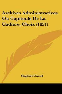 Cover image for Archives Administratives Ou Capitouls de La Cadiere, Choix (1851)