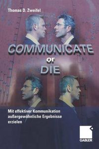 Cover image for Communicate or Die: Mit effektiver Kommunikation aussergewoehnliche Ergebnisse erzielen